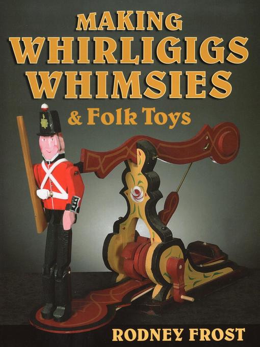 Title details for Making Whirligigs, Whimsies, & Folk Toys by Rodney Frost - Available